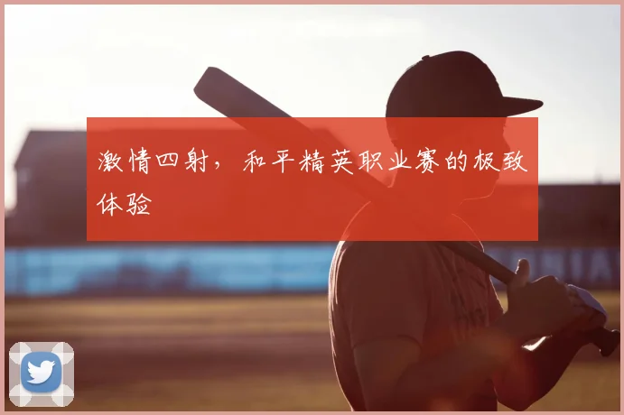 激情四射，和平精英职业赛的极致体验