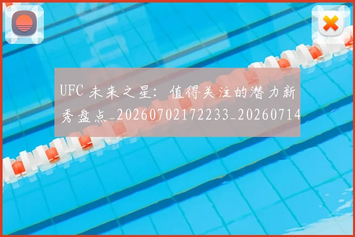 UFC 未来之星:值得关注的潜力新秀盘点_20260702172233_20260714215654