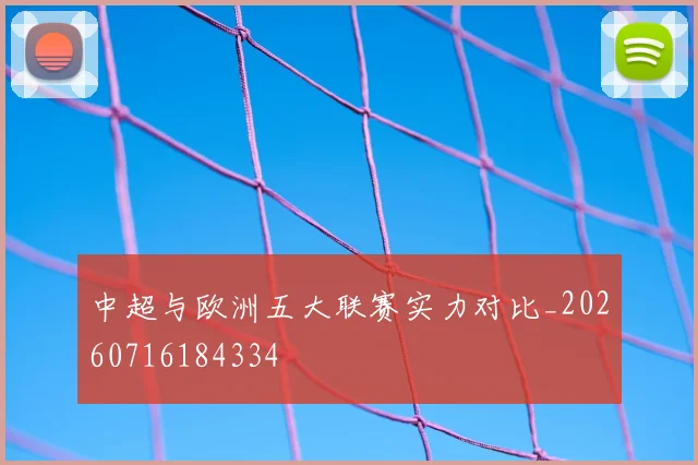中超与欧洲五大联赛实力对比_20260716184334