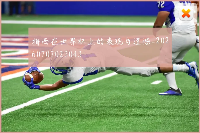 梅西在世界杯上的表现与遗憾_20260707023043