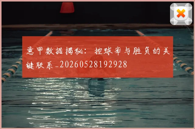 意甲数据揭秘：控球率与胜负的关键联系_20260528192928